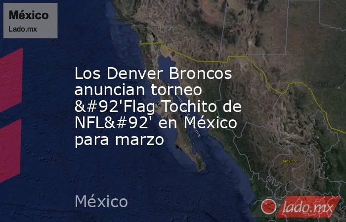 Los Denver Broncos anuncian torneo \'Flag Tochito de NFL\' en México para marzo. Noticias en tiempo real