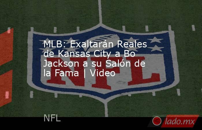 MLB: Exaltarán Reales de Kansas City a Bo Jackson a su Salón de la Fama | Video. Noticias en tiempo real