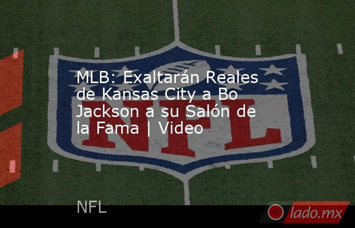 MLB: Exaltarán Reales de Kansas City a Bo Jackson a su Salón de la Fama | Video. Noticias en tiempo real