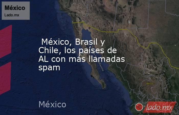  México, Brasil y Chile, los países de AL con más llamadas spam. Noticias en tiempo real