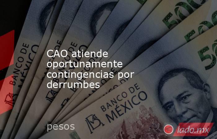 CAO atiende oportunamente contingencias por derrumbes. Noticias en tiempo real