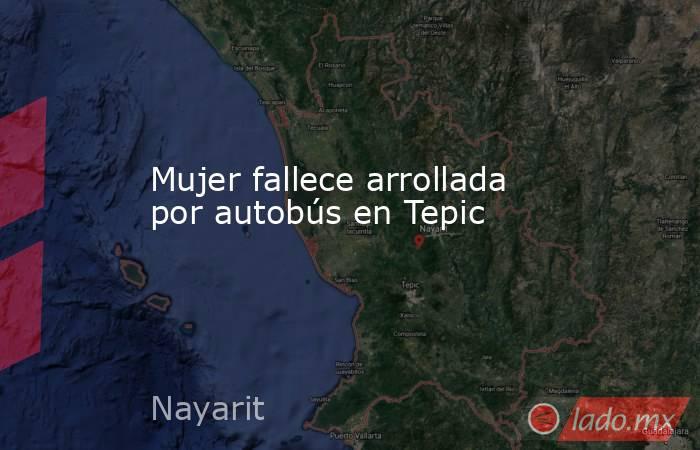 Mujer fallece arrollada por autobús en Tepic. Noticias en tiempo real