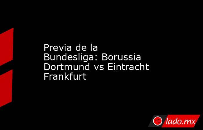 Previa de la Bundesliga: Borussia Dortmund vs Eintracht Frankfurt. Noticias en tiempo real