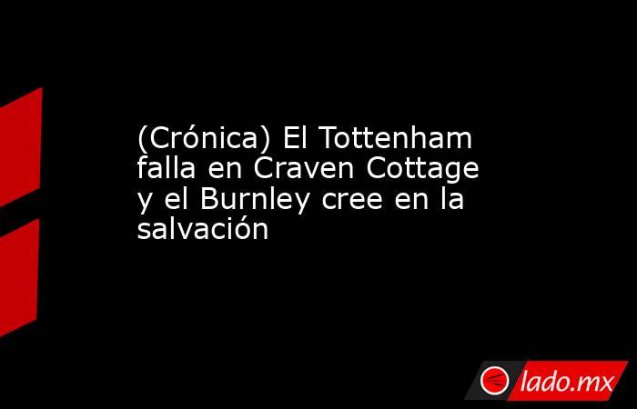 (Crónica) El Tottenham falla en Craven Cottage y el Burnley cree en la salvación. Noticias en tiempo real