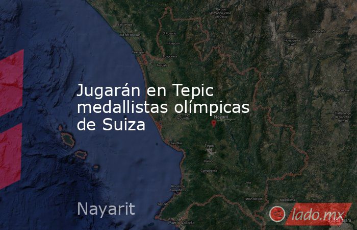 Jugarán en Tepic medallistas olímpicas de Suiza. Noticias en tiempo real