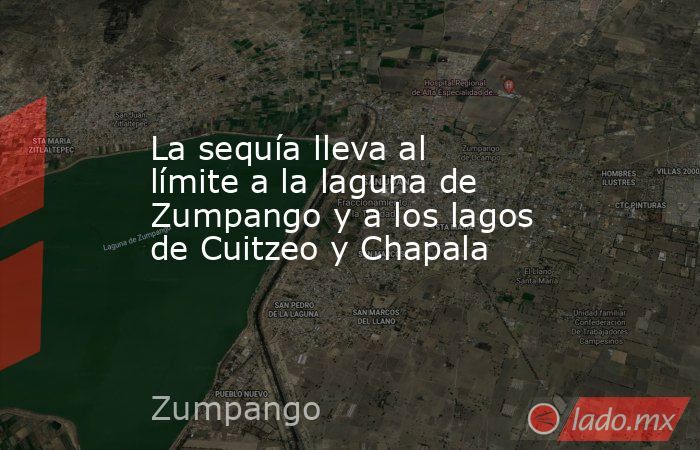 La sequía lleva al límite a la laguna de Zumpango y a los lagos de Cuitzeo y Chapala. Noticias en tiempo real