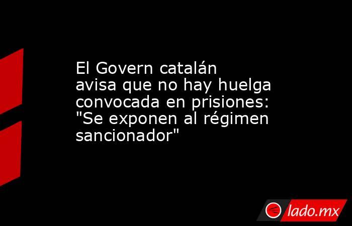 El Govern catalán avisa que no hay huelga convocada en prisiones: 