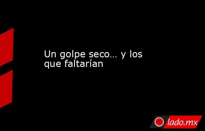 Un golpe seco… y los que faltarían. Noticias en tiempo real