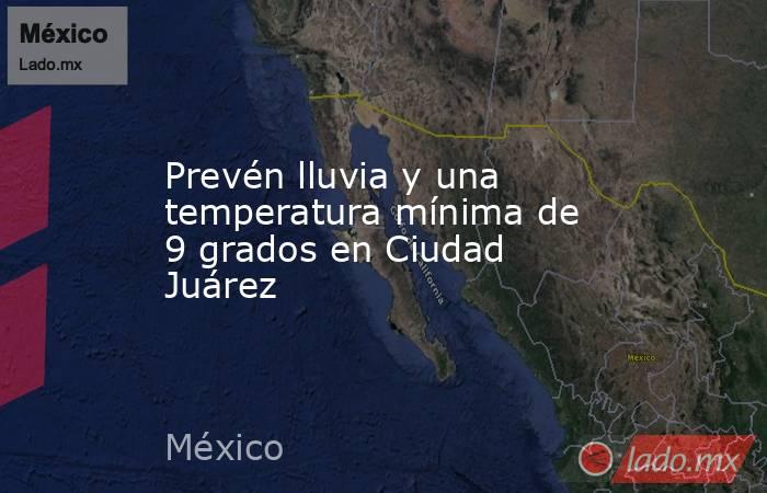 Prevén lluvia y una temperatura mínima de 9 grados en Ciudad Juárez. Noticias en tiempo real