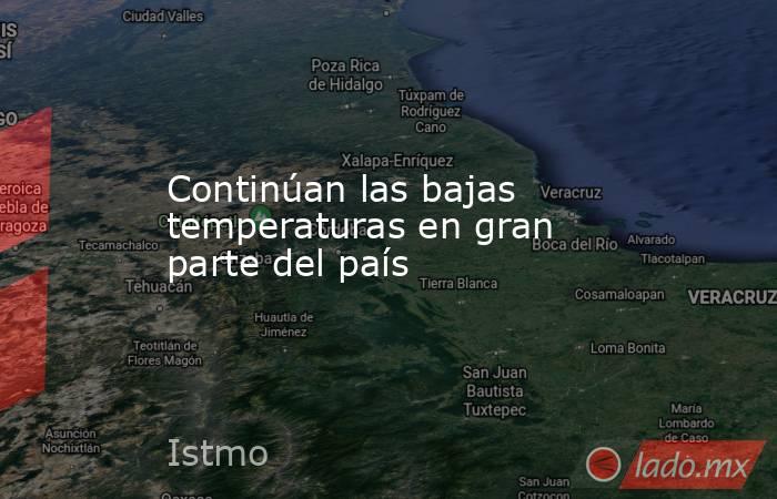 Continúan las bajas temperaturas en gran parte del país. Noticias en tiempo real