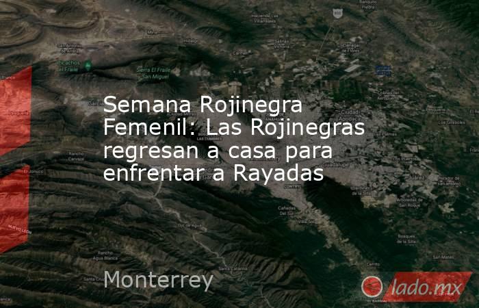 Semana Rojinegra Femenil: Las Rojinegras regresan a casa para enfrentar a Rayadas. Noticias en tiempo real