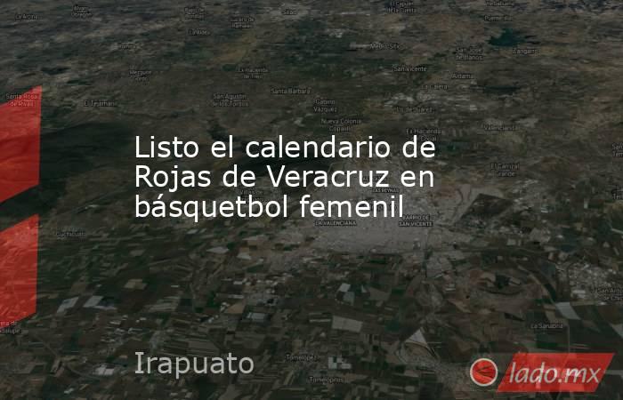 Listo el calendario de Rojas de Veracruz en básquetbol femenil. Noticias en tiempo real