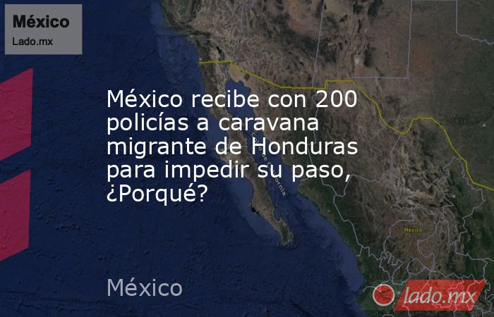 México recibe con 200 policías a caravana migrante de Honduras para impedir su paso, ¿Porqué?. Noticias en tiempo real