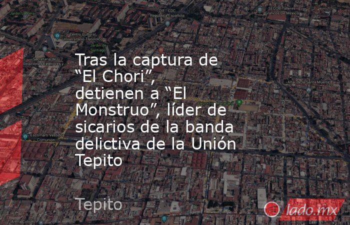 Tras la captura de “El Chori”, detienen a “El Monstruo”, líder de sicarios de la banda delictiva de la Unión Tepito. Noticias en tiempo real