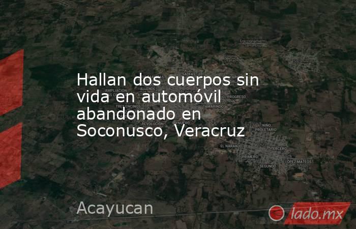 Hallan dos cuerpos sin vida en automóvil abandonado en Soconusco, Veracruz. Noticias en tiempo real
