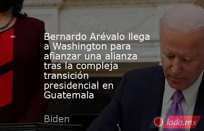 Bernardo Arévalo llega a Washington para afianzar una alianza tras la compleja transición presidencial en Guatemala. Noticias en tiempo real