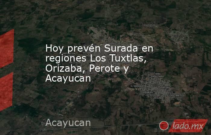 Hoy prevén Surada en regiones Los Tuxtlas, Orizaba, Perote y Acayucan. Noticias en tiempo real