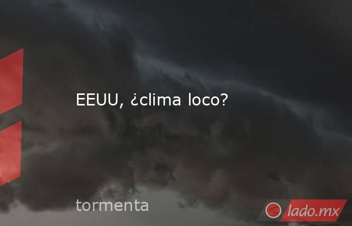 EEUU, ¿clima loco?. Noticias en tiempo real