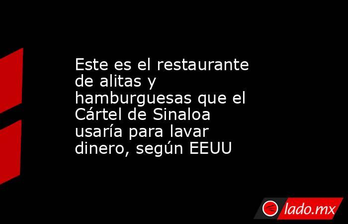 Este es el restaurante de alitas y hamburguesas que el Cártel de Sinaloa usaría para lavar dinero, según EEUU. Noticias en tiempo real