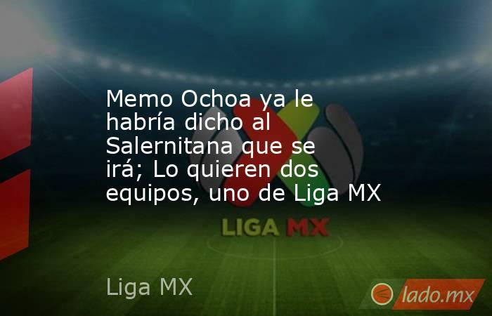 Memo Ochoa ya le habría dicho al Salernitana que se irá; Lo quieren dos equipos, uno de Liga MX. Noticias en tiempo real