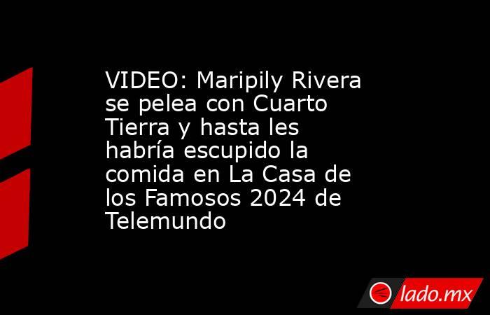 VIDEO: Maripily Rivera se pelea con Cuarto Tierra y hasta les habría escupido la comida en La Casa de los Famosos 2024 de Telemundo. Noticias en tiempo real