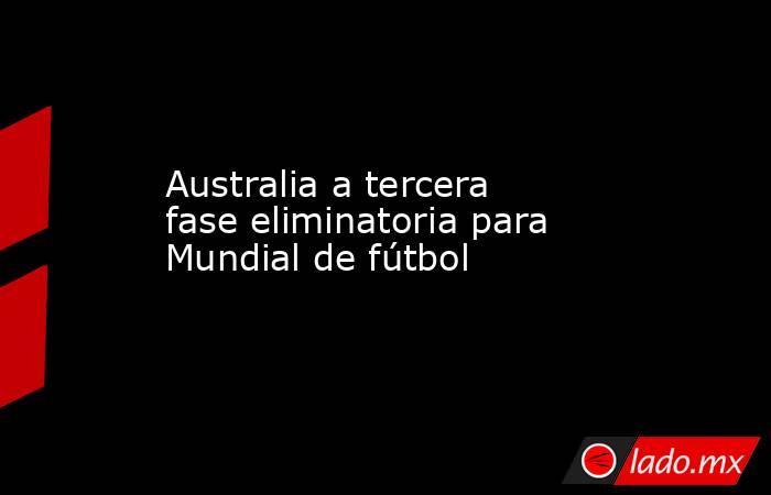 Australia a tercera fase eliminatoria para Mundial de fútbol. Noticias en tiempo real