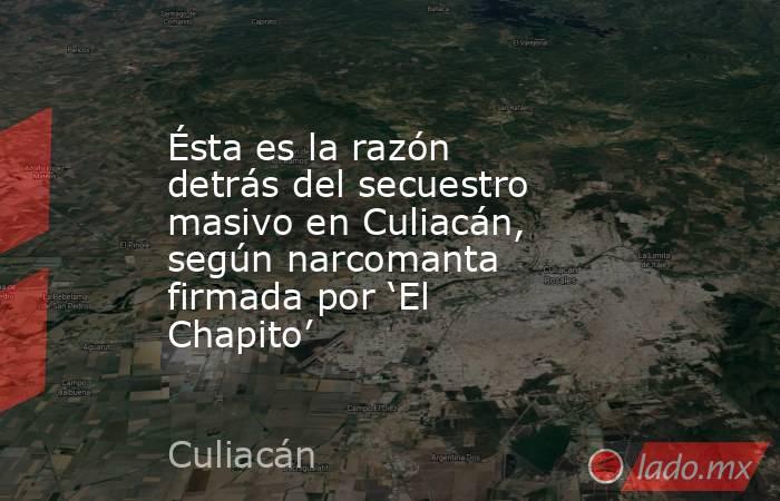 Ésta es la razón detrás del secuestro masivo en Culiacán, según narcomanta firmada por ‘El Chapito’. Noticias en tiempo real