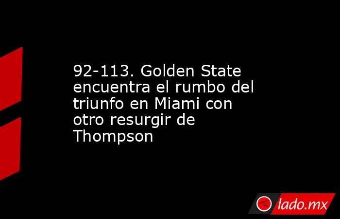 92-113. Golden State encuentra el rumbo del triunfo en Miami con otro resurgir de Thompson. Noticias en tiempo real