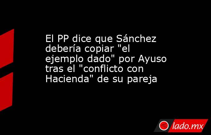 El PP dice que Sánchez debería copiar 