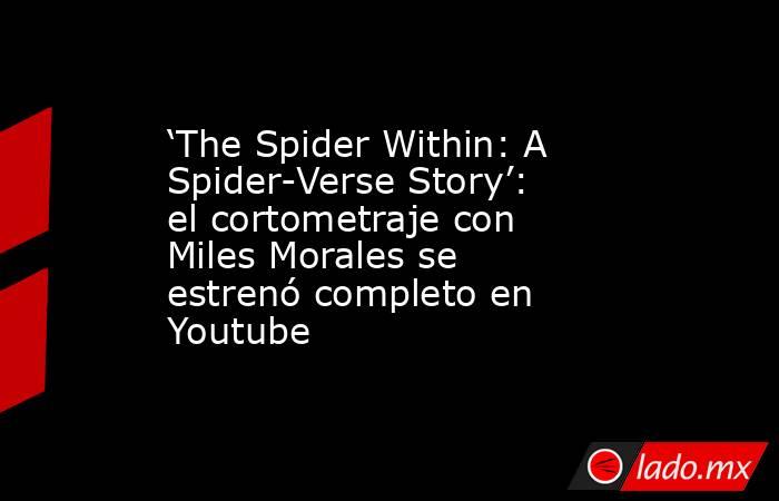 ‘The Spider Within: A Spider-Verse Story’: el cortometraje con Miles Morales se estrenó completo en Youtube. Noticias en tiempo real