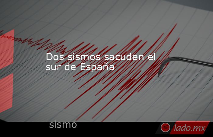 Dos sismos sacuden el sur de España. Noticias en tiempo real