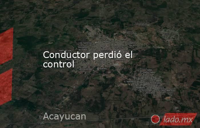 Conductor perdió el control. Noticias en tiempo real