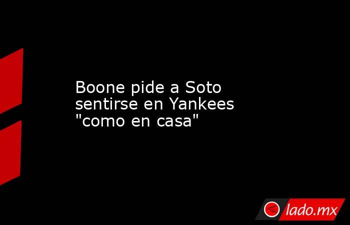 Boone pide a Soto sentirse en Yankees 