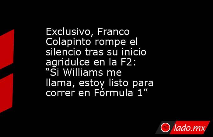 Exclusivo, Franco Colapinto rompe el silencio tras su inicio agridulce en la F2: “Si Williams me llama, estoy listo para correr en Fórmula 1”. Noticias en tiempo real
