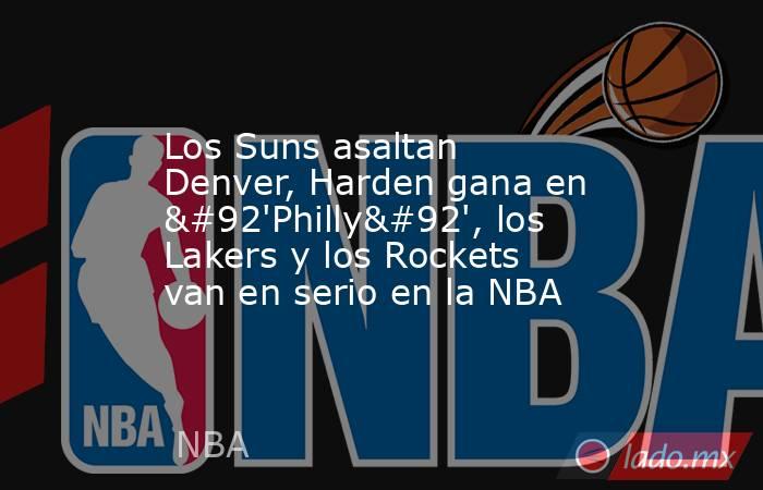 Los Suns asaltan Denver, Harden gana en \'Philly\', los Lakers y los Rockets van en serio en la NBA. Noticias en tiempo real