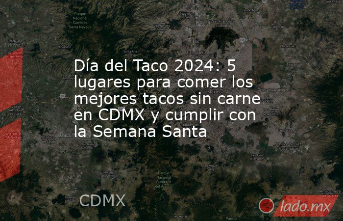 Día del Taco 2024: 5 lugares para comer los mejores tacos sin carne en CDMX y cumplir con la Semana Santa. Noticias en tiempo real