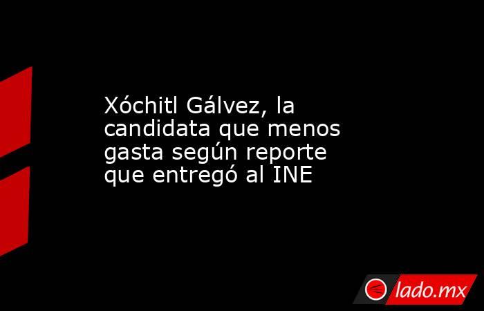 Xóchitl Gálvez, la candidata que menos gasta según reporte que entregó al INE. Noticias en tiempo real