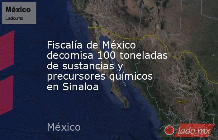 Fiscalía de México decomisa 100 toneladas de sustancias y precursores químicos en Sinaloa. Noticias en tiempo real