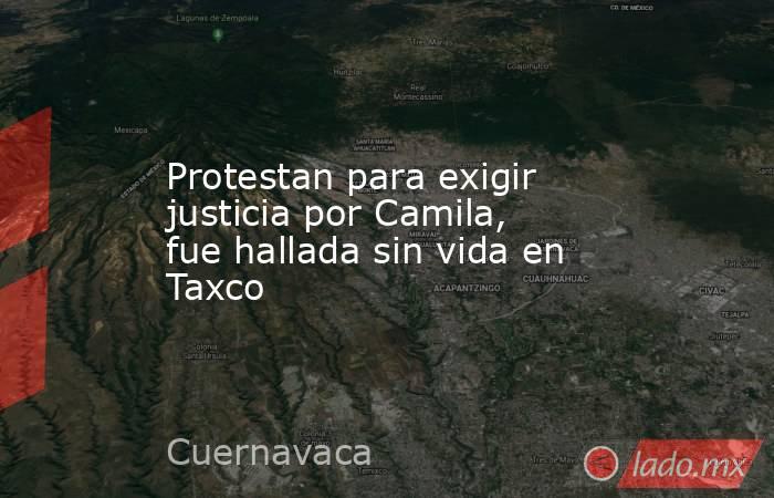 Protestan para exigir justicia por Camila, fue hallada sin vida en Taxco. Noticias en tiempo real