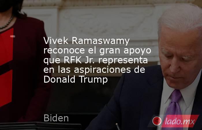 Vivek Ramaswamy reconoce el gran apoyo que RFK Jr. representa en las aspiraciones de Donald Trump. Noticias en tiempo real
