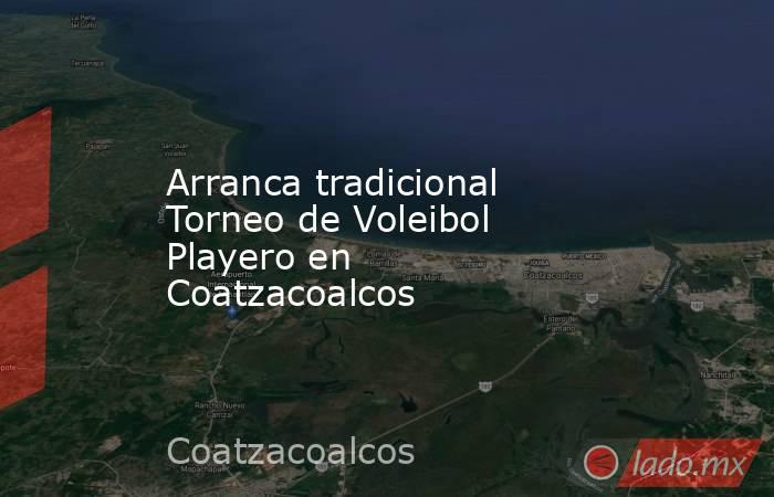 Arranca tradicional Torneo de Voleibol Playero en Coatzacoalcos. Noticias en tiempo real