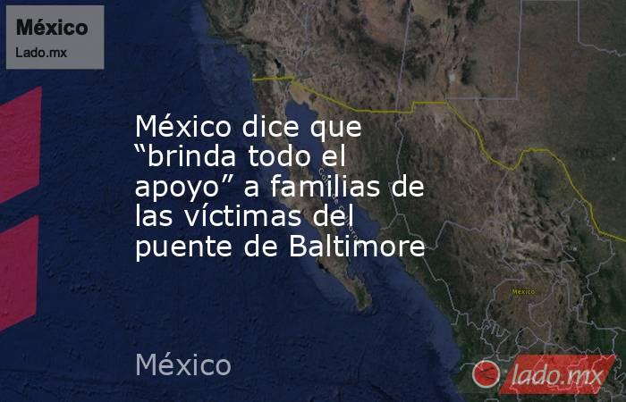México dice que “brinda todo el apoyo” a familias de las víctimas del puente de Baltimore. Noticias en tiempo real