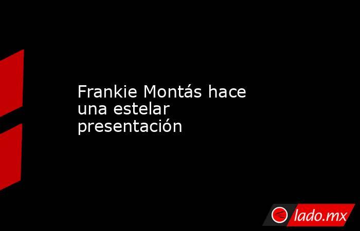 Frankie Montás hace una estelar presentación. Noticias en tiempo real