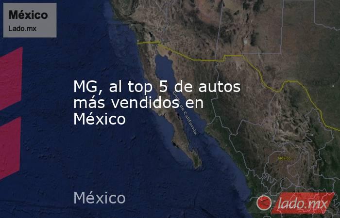 MG, al top 5 de autos más vendidos en México. Noticias en tiempo real