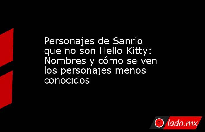 Personajes de Sanrio que no son Hello Kitty: Nombres y cómo se ven los personajes menos conocidos. Noticias en tiempo real