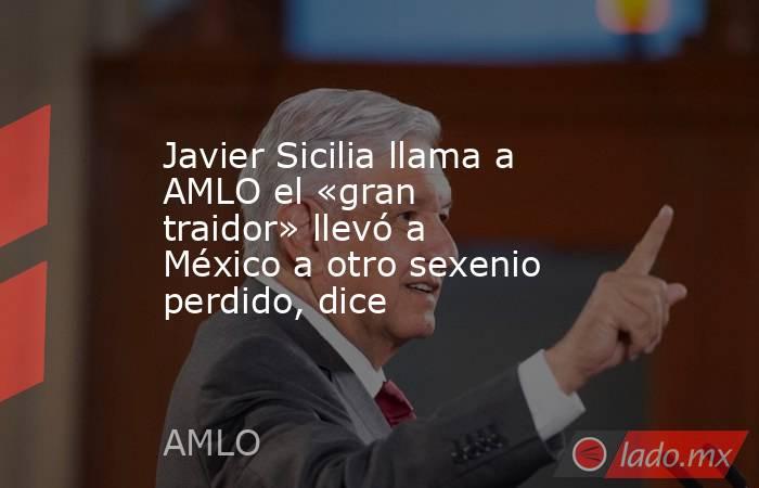 Javier Sicilia llama a AMLO el «gran traidor» llevó a México a otro sexenio perdido, dice. Noticias en tiempo real