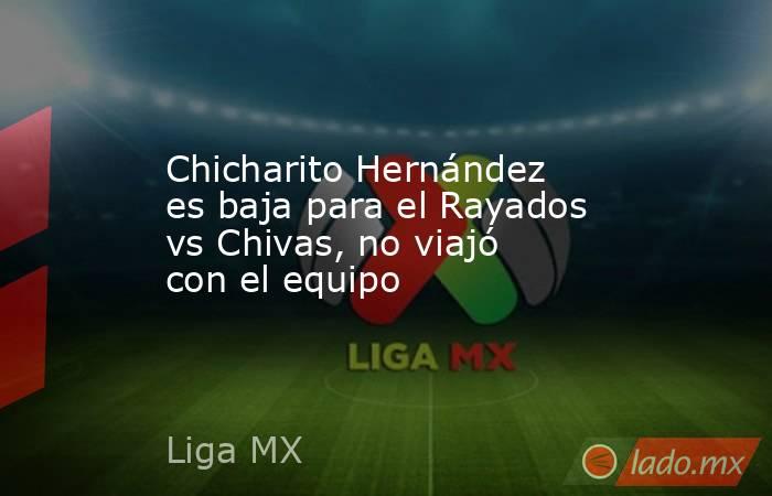 Chicharito Hernández es baja para el Rayados vs Chivas, no viajó con el equipo. Noticias en tiempo real