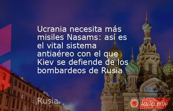 Ucrania necesita más misiles Nasams: así es el vital sistema antiaéreo con el que Kiev se defiende de los bombardeos de Rusia. Noticias en tiempo real