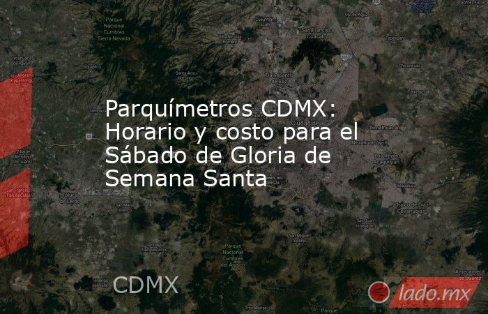 Parquímetros CDMX: Horario y costo para el Sábado de Gloria de Semana Santa. Noticias en tiempo real