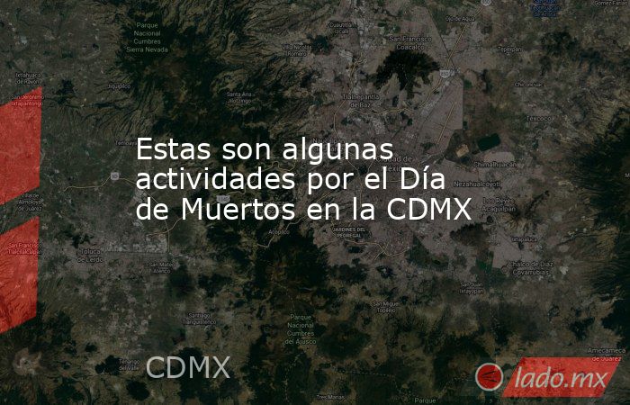 Estas son algunas actividades por el Día de Muertos en la CDMX. Noticias en tiempo real